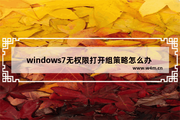 windows7无权限打开组策略怎么办 windows7无权限打开组策略解决方法