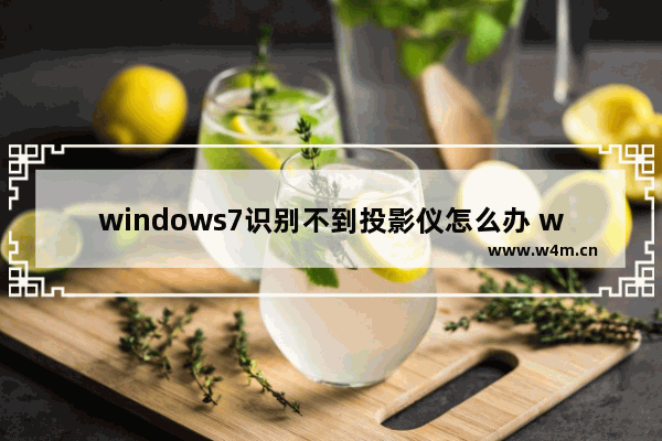 windows7识别不到投影仪怎么办 windows7识别不到投影仪解决方法