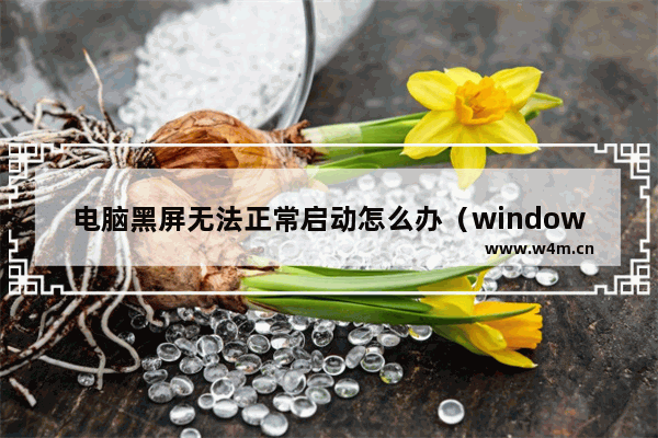 电脑黑屏无法正常启动怎么办（windows10电脑休眠后一直黑屏解决方法）