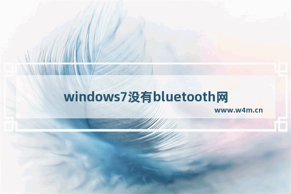 windows7没有bluetooth网络连接怎么办 windows7没有bluetooth网络连接解决方法