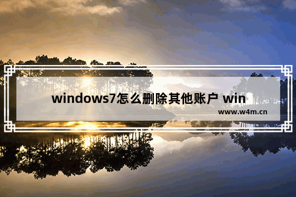 windows7怎么删除其他账户 windows7如何删除其他账户