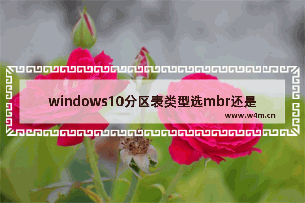 windows10分区表类型选mbr还是guid windows10分区表类型mbr和guid区别