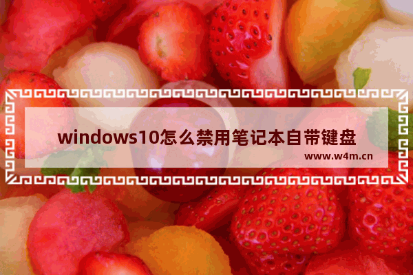 windows10怎么禁用笔记本自带键盘 windows10禁用笔记本自带键盘教程