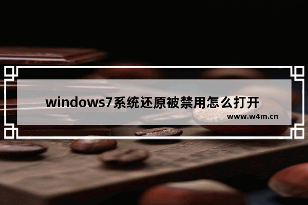 windows7系统还原被禁用怎么打开 windows7系统还原被禁用如何打开