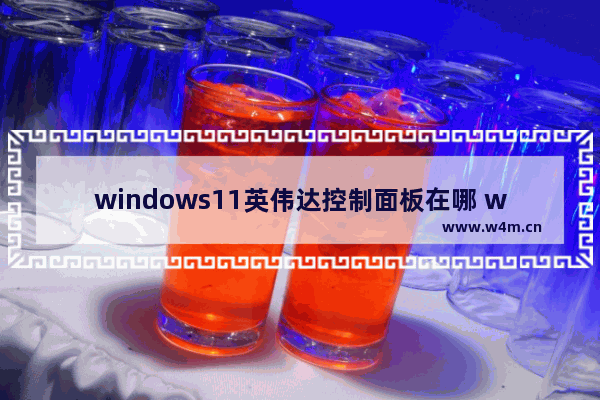 windows11英伟达控制面板在哪 windows11英伟达控制面板位置介绍