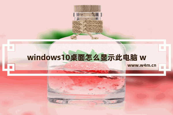 windows10桌面怎么显示此电脑 windows10桌面显示此电脑教程