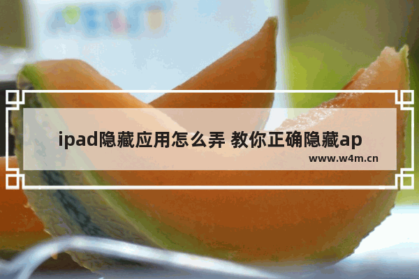 ipad隐藏应用怎么弄 教你正确隐藏app的方法