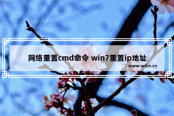 网络重置cmd命令 win7重置ip地址的cmd命令详解