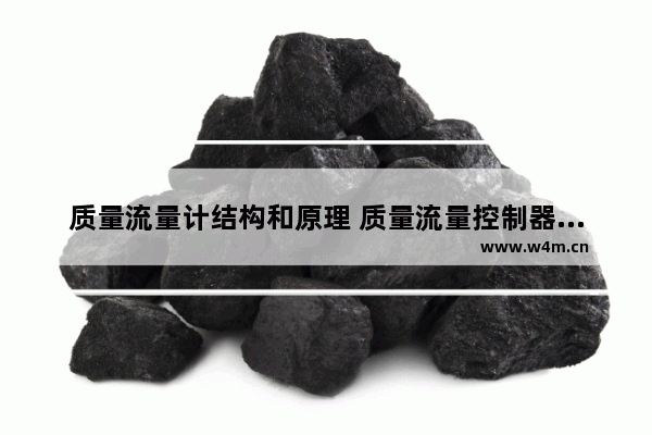 质量流量计结构和原理 质量流量控制器使用