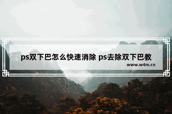 ps双下巴怎么快速消除 ps去除双下巴教程