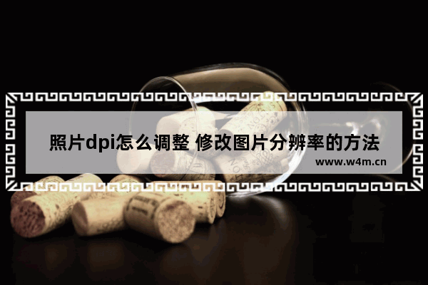 照片dpi怎么调整 修改图片分辨率的方法