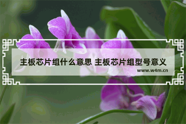 主板芯片组什么意思 主板芯片组型号意义