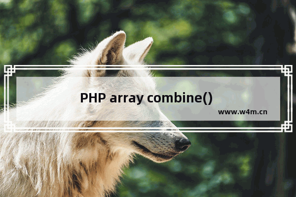 PHP array combine() 函数是什么