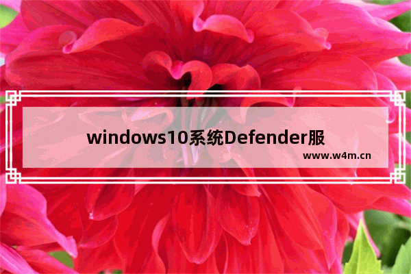 windows10系统Defender服务怎么关闭