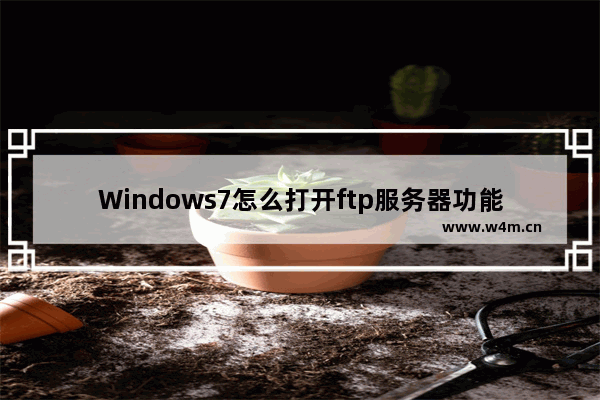 Windows7怎么打开ftp服务器功能？