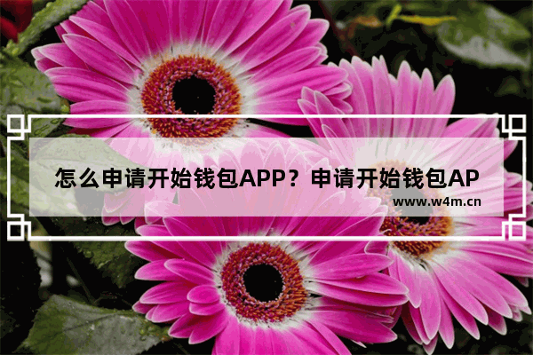 怎么申请开始钱包APP？申请开始钱包APP的方法说明