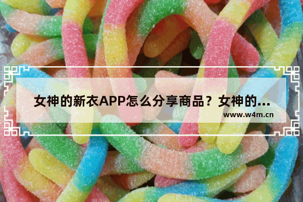 女神的新衣APP怎么分享商品？女神的新衣分享商品的方法分享