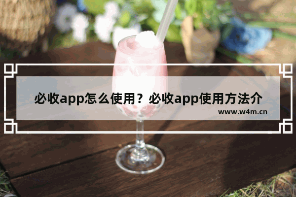 必收app怎么使用？必收app使用方法介绍