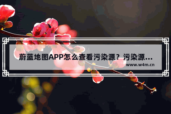 蔚蓝地图APP怎么查看污染源？污染源的查看方法介绍