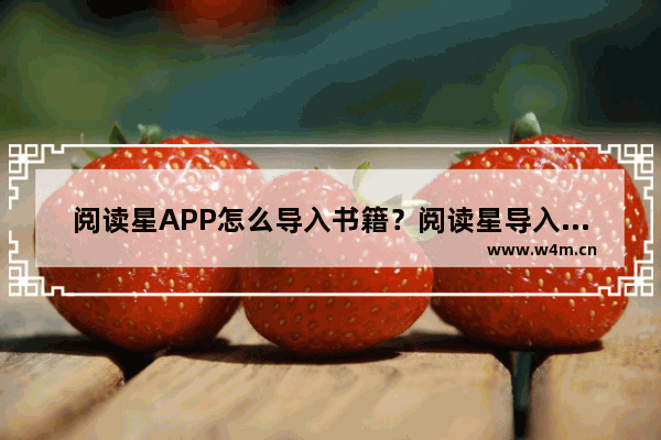 阅读星APP怎么导入书籍？阅读星导入书籍的方法分享