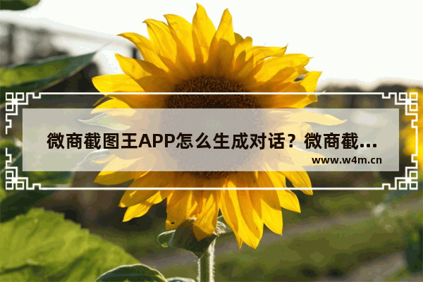 微商截图王APP怎么生成对话？微商截图王生成对话的方法说明