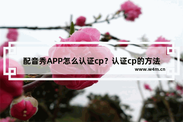 配音秀APP怎么认证cp？认证cp的方法说明