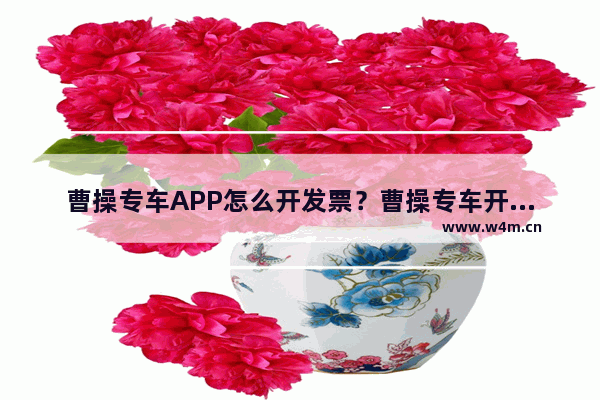 曹操专车APP怎么开发票？曹操专车开发票的方法说明