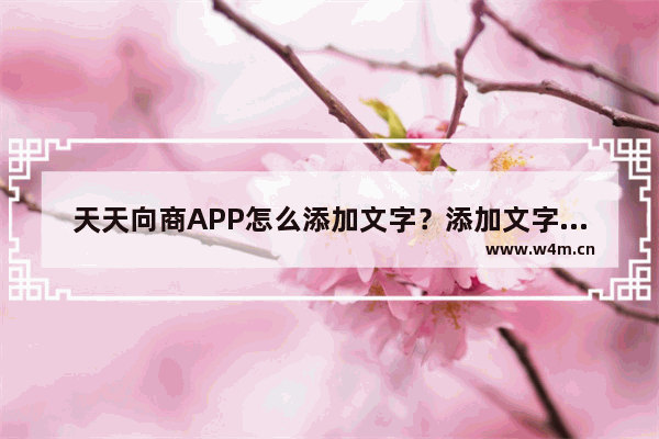 天天向商APP怎么添加文字？添加文字的方法介绍