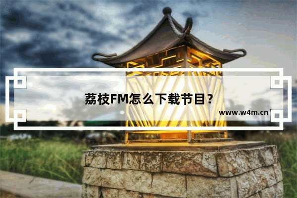 荔枝FM怎么下载节目？