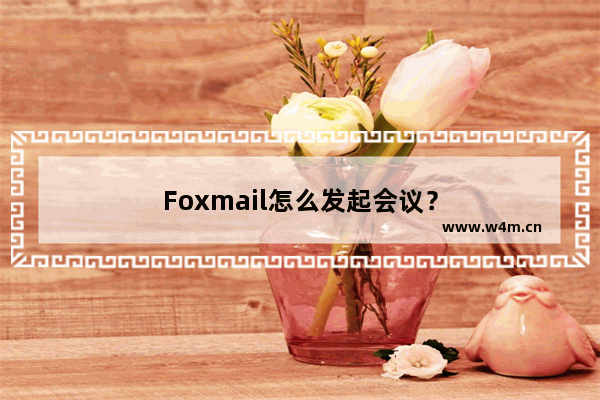 Foxmail怎么发起会议？