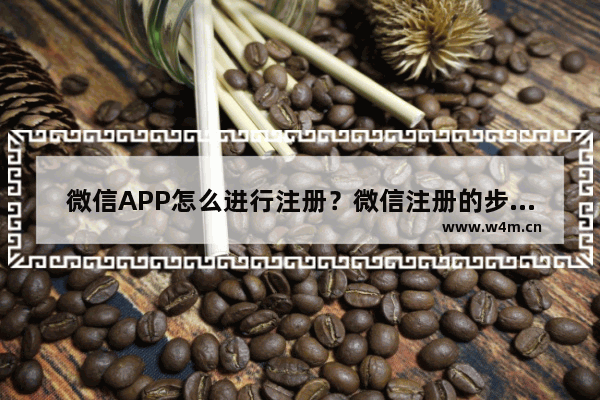 微信APP怎么进行注册？微信注册的步骤一览