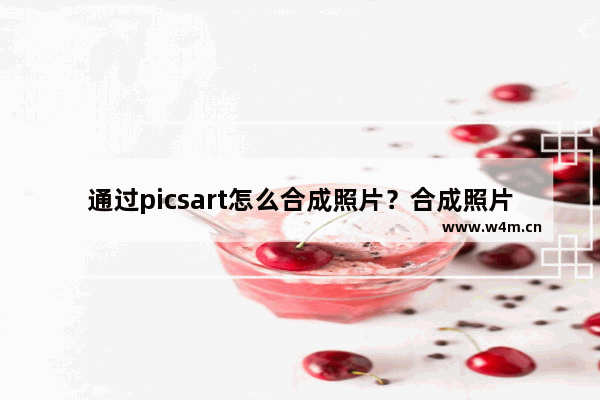 通过picsart怎么合成照片？合成照片的方法说明