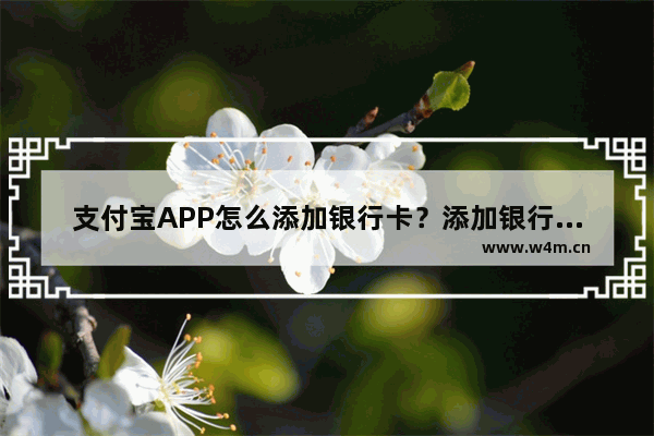 支付宝APP怎么添加银行卡？添加银行卡的方法说明