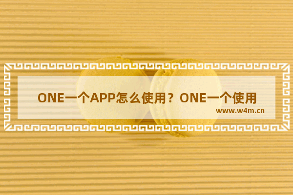 ONE一个APP怎么使用？ONE一个使用方法说明