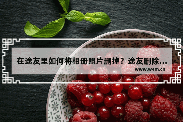 在途友里如何将相册照片删掉？途友删除相册照片的流程讲解