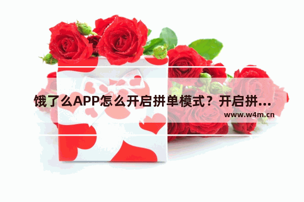 饿了么APP怎么开启拼单模式？开启拼单模式的方法说明