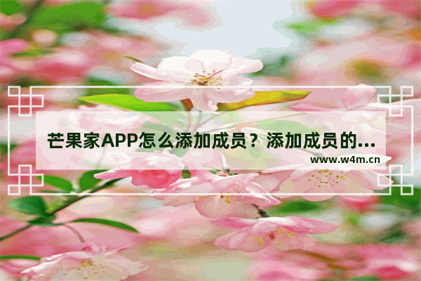 芒果家APP怎么添加成员？添加成员的方法说明