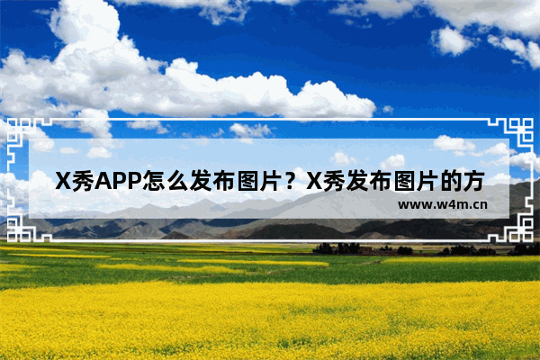 X秀APP怎么发布图片？X秀发布图片的方法说明