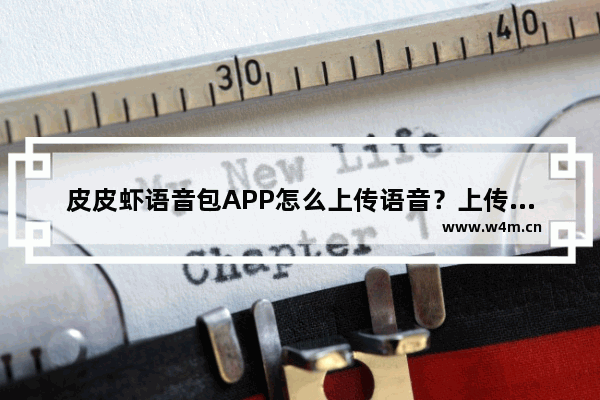 皮皮虾语音包APP怎么上传语音？上传语音的方法说明