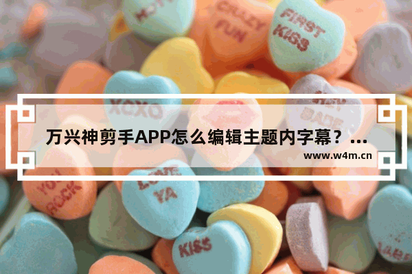 万兴神剪手APP怎么编辑主题内字幕？编辑主题内字幕的方法说明