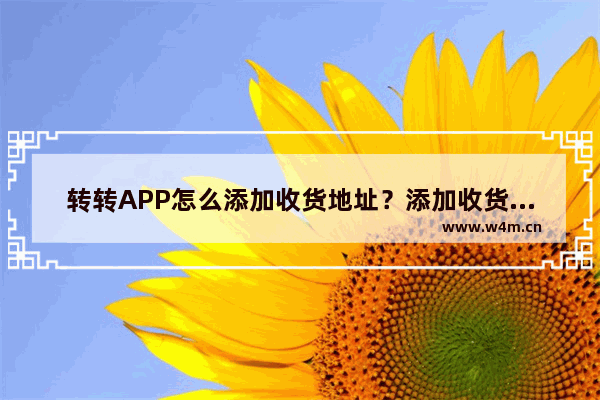 转转APP怎么添加收货地址？添加收货地址的方法讲解