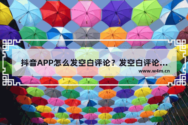 抖音APP怎么发空白评论？发空白评论的方法说明