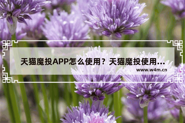 天猫魔投APP怎么使用？天猫魔投使用方法介绍