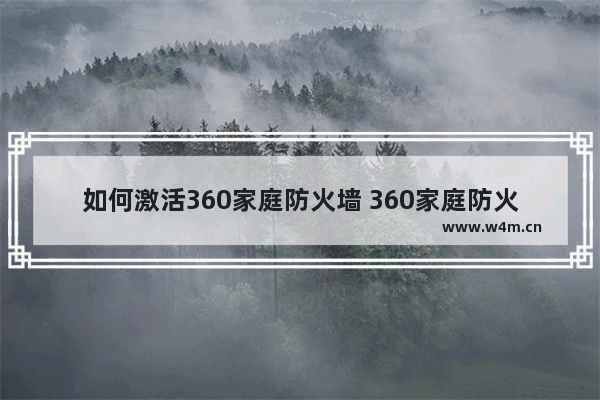 如何激活360家庭防火墙 360家庭防火墙激活方法分享