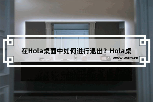 在Hola桌面中如何进行退出？Hola桌面退出说明