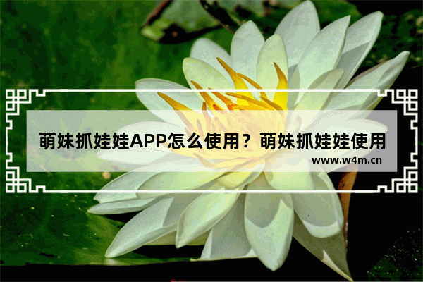 萌妹抓娃娃APP怎么使用？萌妹抓娃娃使用方法说明