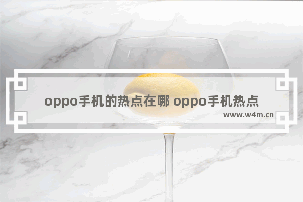 oppo手机的热点在哪 oppo手机热点打开方法一览