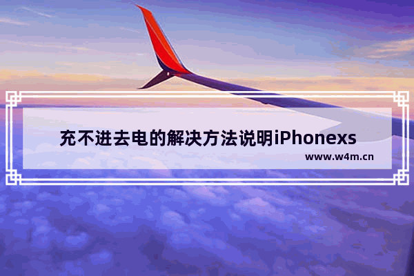 充不进去电的解决方法说明iPhonexs中充不进去电怎么解决？