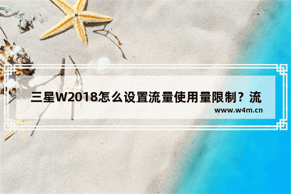 三星W2018怎么设置流量使用量限制？流量使用量限制设置方法说明