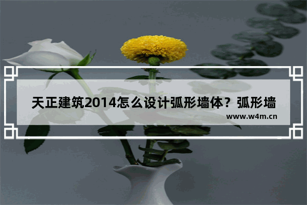 天正建筑2014怎么设计弧形墙体？弧形墙体设计流程详解